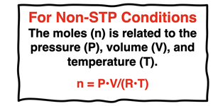 For Non-STP Conditions The moles (n) is related to the pressure (P), volume (V), and temperature (T).  n = P•V/(R•T)